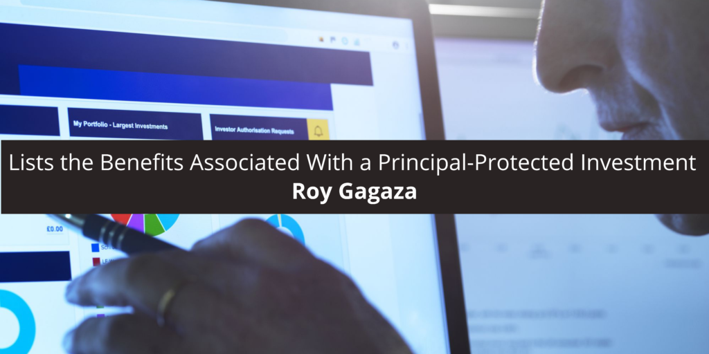 Roy Gagaza Lists the Benefits Associated a Principal-Protected Investment