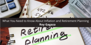 Roy Gagaza States What You Need to Know and Retirement Planning